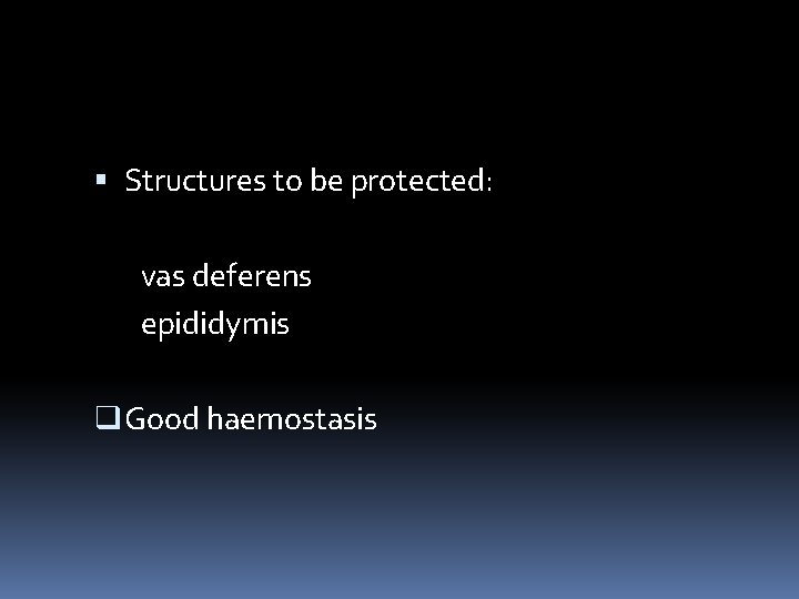  Structures to be protected: vas deferens epididymis q Good haemostasis 