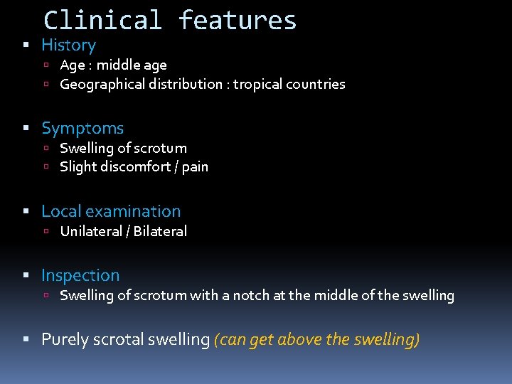 Clinical features History Age : middle age Geographical distribution : tropical countries Symptoms Swelling