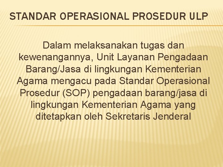 STANDAR OPERASIONAL PROSEDUR ULP Dalam melaksanakan tugas dan kewenangannya, Unit Layanan Pengadaan Barang/Jasa di
