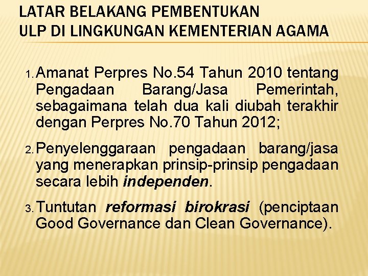 LATAR BELAKANG PEMBENTUKAN ULP DI LINGKUNGAN KEMENTERIAN AGAMA 1. Amanat Perpres No. 54 Tahun