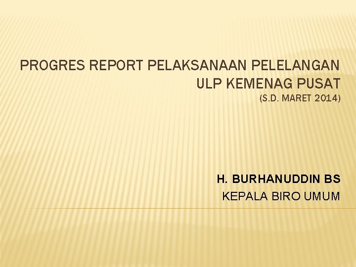 PROGRES REPORT PELAKSANAAN PELELANGAN ULP KEMENAG PUSAT (S. D. MARET 2014) H. BURHANUDDIN BS