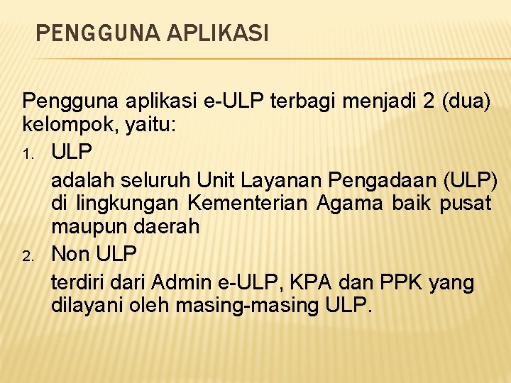 PENGGUNA APLIKASI Pengguna aplikasi e-ULP terbagi menjadi 2 (dua) kelompok, yaitu: 1. ULP adalah