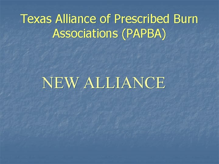 Texas Alliance of Prescribed Burn Associations (PAPBA) NEW ALLIANCE 