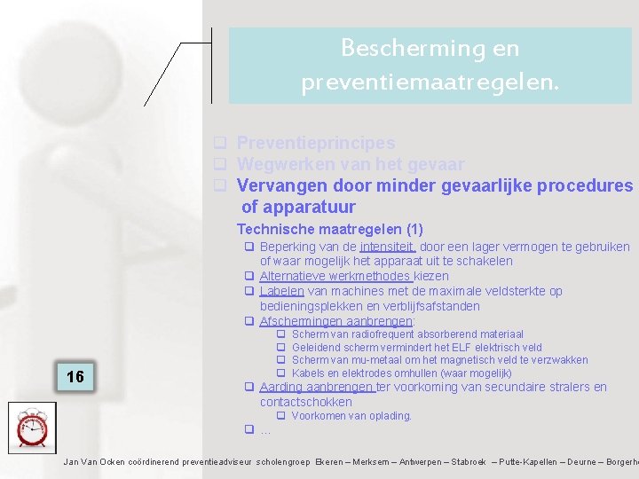 Bescherming en preventiemaatregelen. q Preventieprincipes q Wegwerken van het gevaar q Vervangen door minder