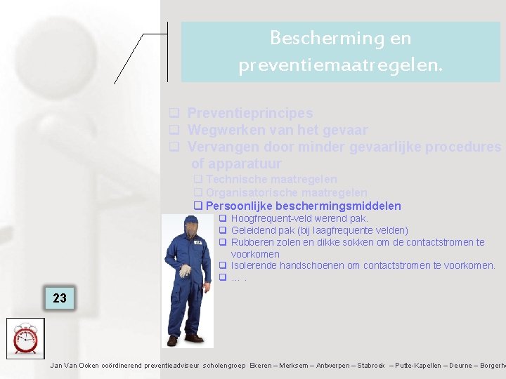 Bescherming en preventiemaatregelen. q Preventieprincipes q Wegwerken van het gevaar q Vervangen door minder