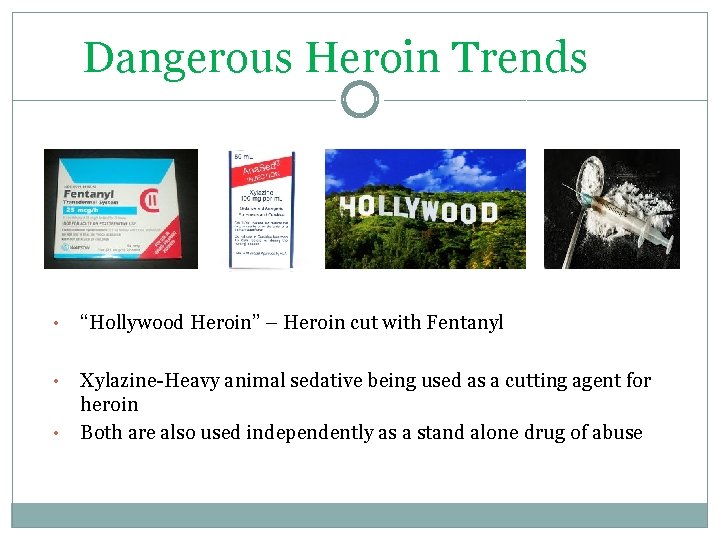 Dangerous Heroin Trends • “Hollywood Heroin” – Heroin cut with Fentanyl • Xylazine-Heavy animal