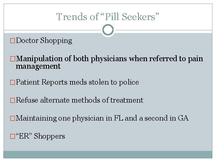 Trends of “Pill Seekers” �Doctor Shopping �Manipulation of both physicians when referred to pain