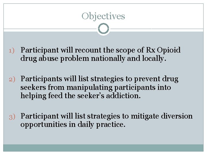 Objectives 1) Participant will recount the scope of Rx Opioid drug abuse problem nationally