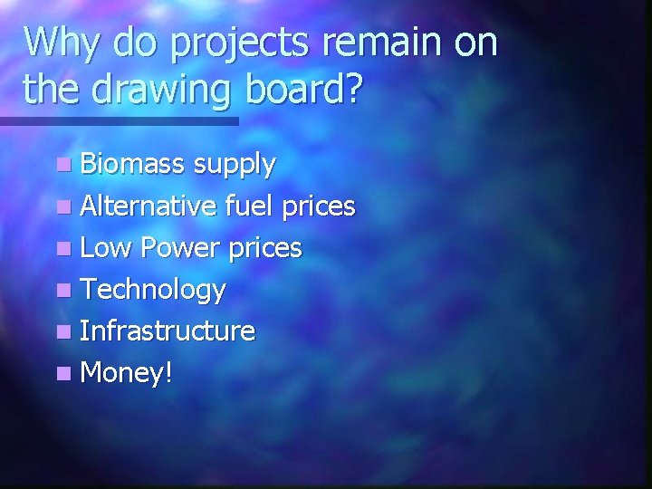 Why do projects remain on the drawing board? n Biomass supply n Alternative fuel