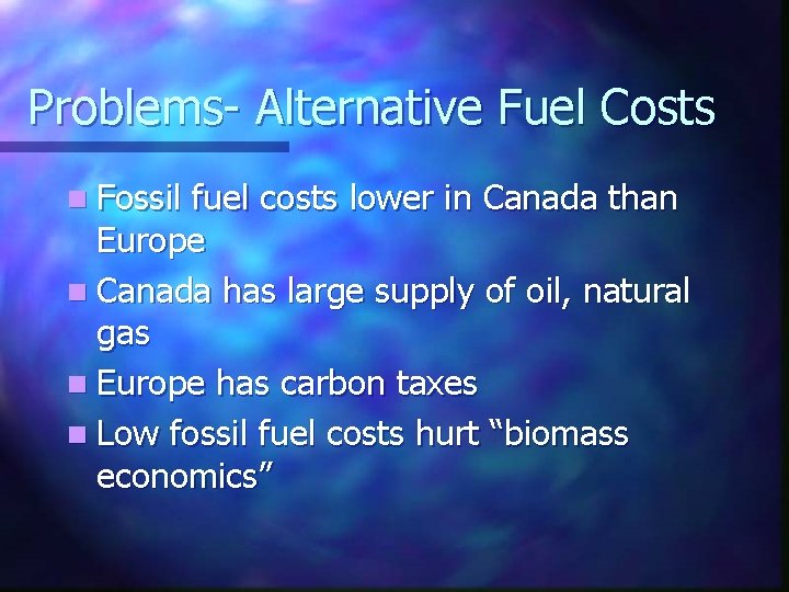 Problems- Alternative Fuel Costs n Fossil fuel costs lower in Canada than Europe n