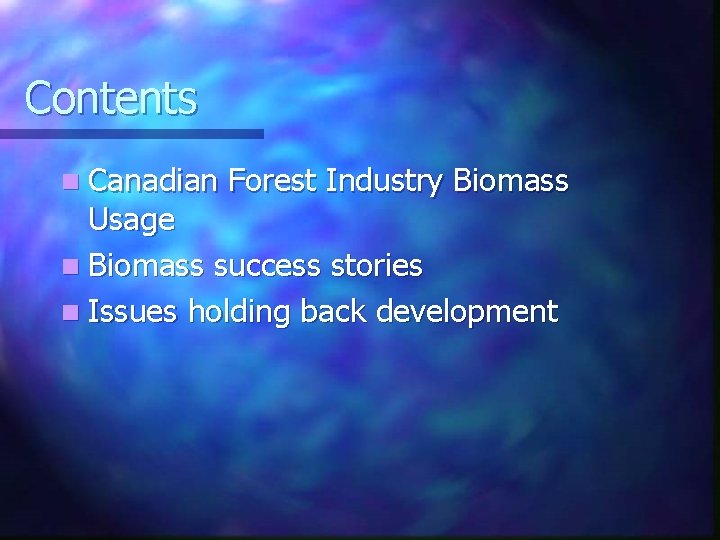 Contents n Canadian Forest Industry Biomass Usage n Biomass success stories n Issues holding