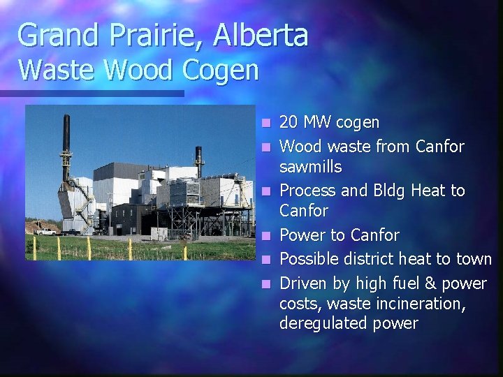 Grand Prairie, Alberta Waste Wood Cogen n n n 20 MW cogen Wood waste
