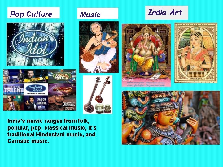 Pop Culture Music India’s music ranges from folk, popular, pop, classical music, it’s traditional