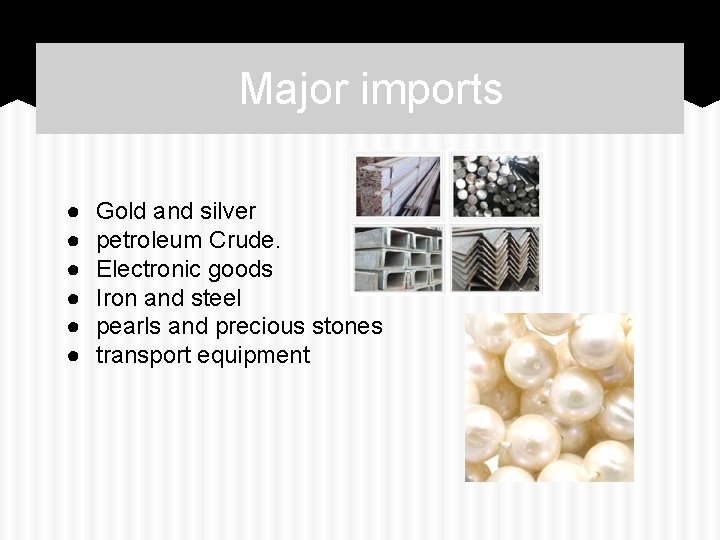 Major imports ● ● ● Gold and silver petroleum Crude. Electronic goods Iron and