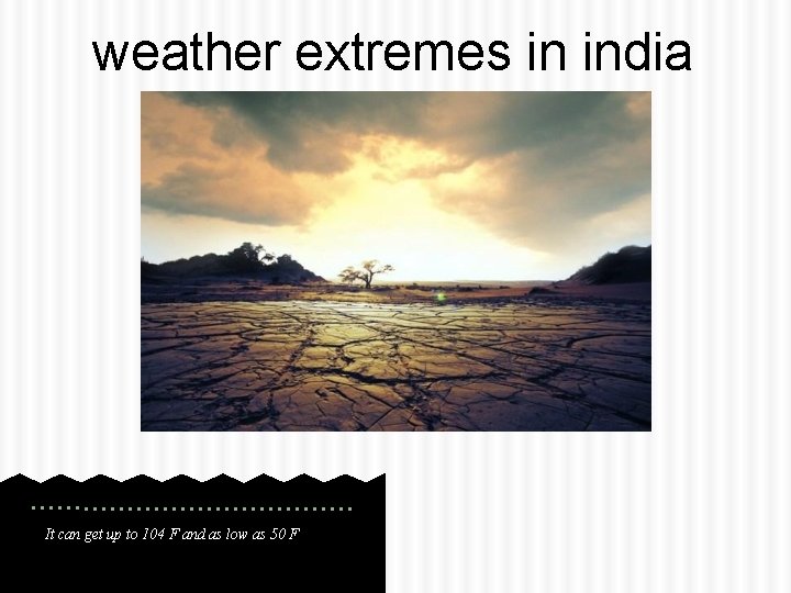 weather extremes in india It can get up to 104 F and as low