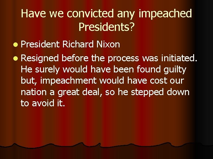 Have we convicted any impeached Presidents? l President Richard Nixon l Resigned before the