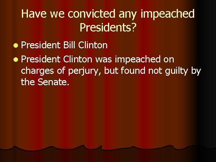 Have we convicted any impeached Presidents? l President Bill Clinton l President Clinton was