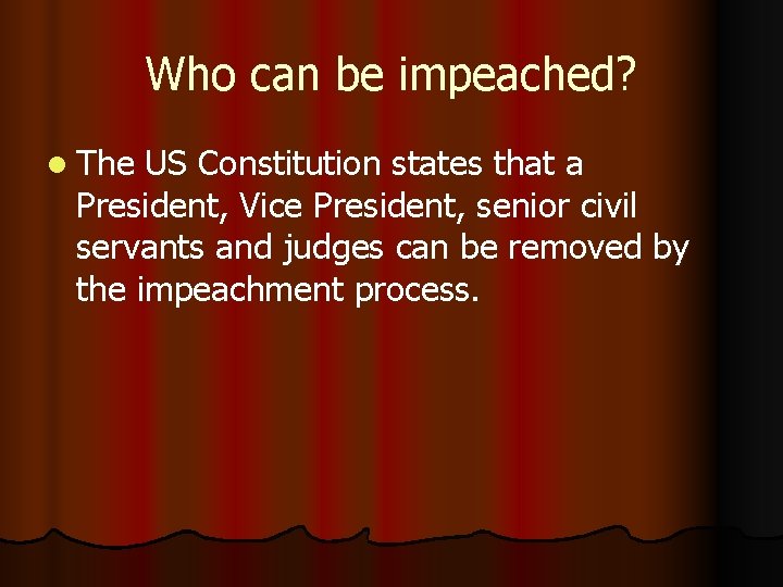 Who can be impeached? l The US Constitution states that a President, Vice President,