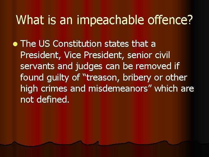 What is an impeachable offence? l The US Constitution states that a President, Vice