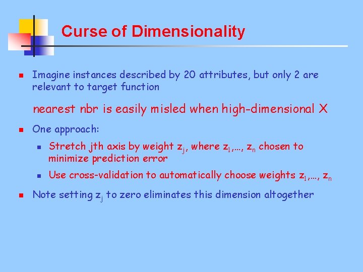 Curse of Dimensionality n Imagine instances described by 20 attributes, but only 2 are