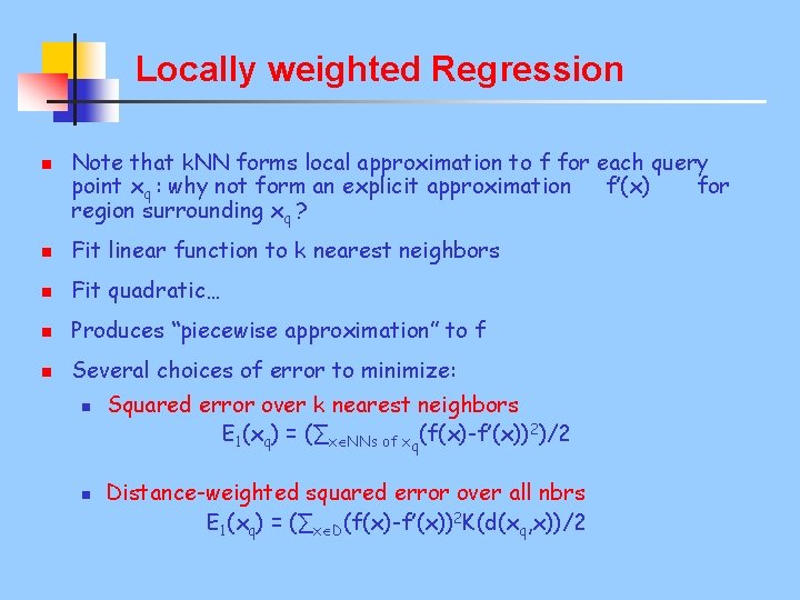 Locally weighted Regression n Note that k. NN forms local approximation to f for