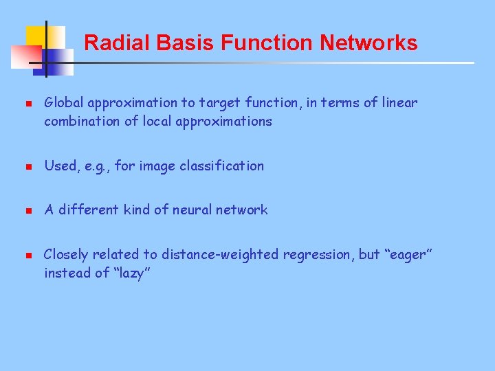 Radial Basis Function Networks n Global approximation to target function, in terms of linear