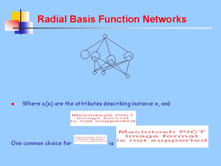 Radial Basis Function Networks n Where ai(x) are the attributes describing instance x, and