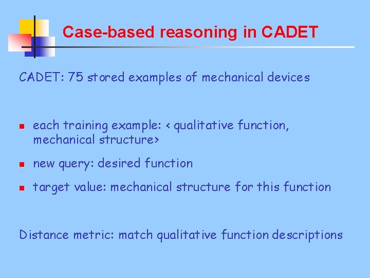 Case-based reasoning in CADET: 75 stored examples of mechanical devices n each training example: