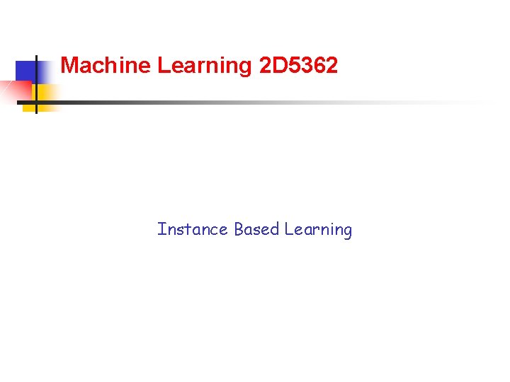 Machine Learning 2 D 5362 Instance Based Learning 