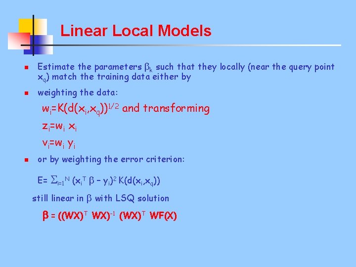 Linear Local Models n n Estimate the parameters k such that they locally (near