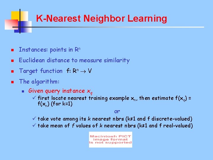 K-Nearest Neighbor Learning n Instances: points in Rn n Euclidean distance to measure similarity