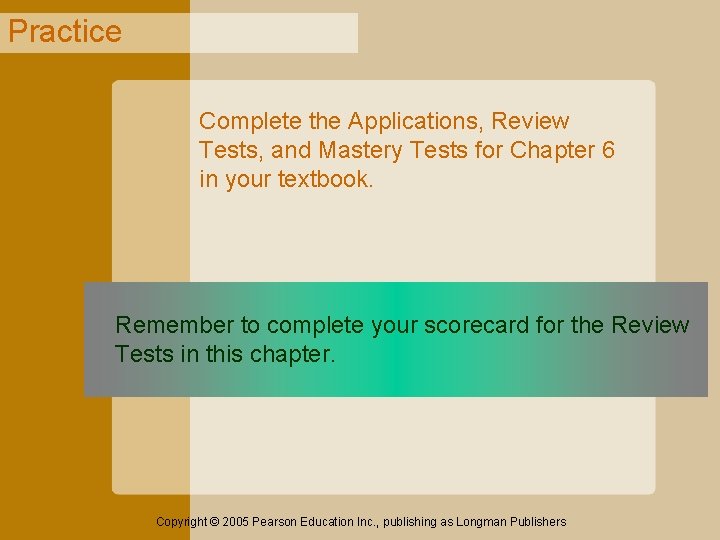 Practice Complete the Applications, Review Tests, and Mastery Tests for Chapter 6 in your