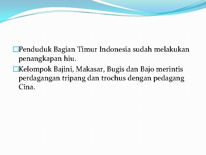 �Penduduk Bagian Timur Indonesia sudah melakukan penangkapan hiu. �Kelompok Bajini, Makasar, Bugis dan Bajo