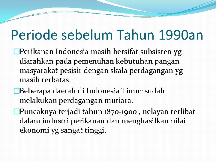 Periode sebelum Tahun 1990 an �Perikanan Indonesia masih bersifat subsisten yg diarahkan pada pemenuhan