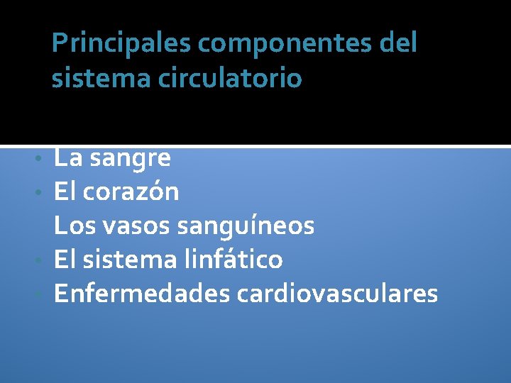 Principales componentes del sistema circulatorio La sangre El corazón Los vasos sanguíneos • El