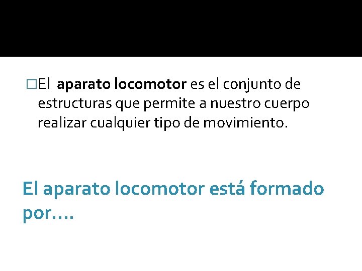 �El aparato locomotor es el conjunto de estructuras que permite a nuestro cuerpo realizar