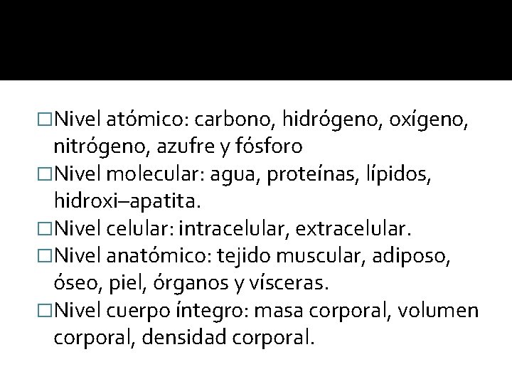 �Nivel atómico: carbono, hidrógeno, oxígeno, nitrógeno, azufre y fósforo �Nivel molecular: agua, proteínas, lípidos,