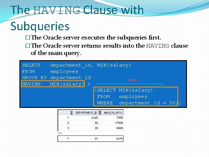 The HAVING Clause with Subqueries �The Oracle server executes the subqueries first. �The Oracle