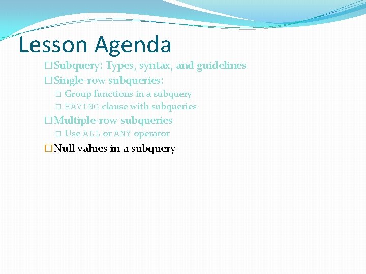 Lesson Agenda �Subquery: Types, syntax, and guidelines �Single-row subqueries: � Group functions in a