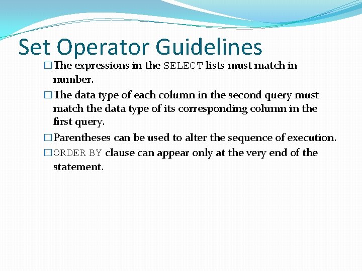 Set Operator Guidelines �The expressions in the SELECT lists must match in number. �The