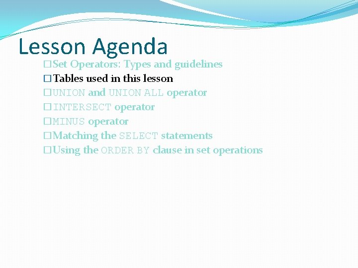 Lesson Agenda �Set Operators: Types and guidelines �Tables used in this lesson �UNION and