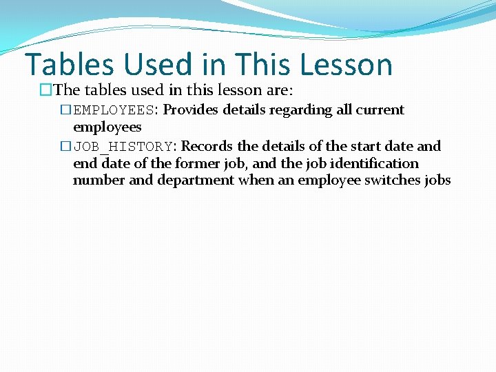 Tables Used in This Lesson �The tables used in this lesson are: �EMPLOYEES: Provides