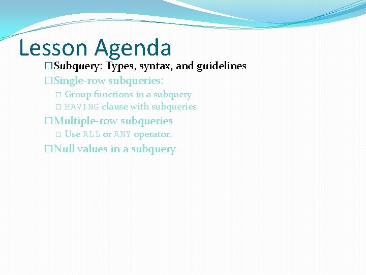 Lesson Agenda �Subquery: Types, syntax, and guidelines �Single-row subqueries: � Group functions in a