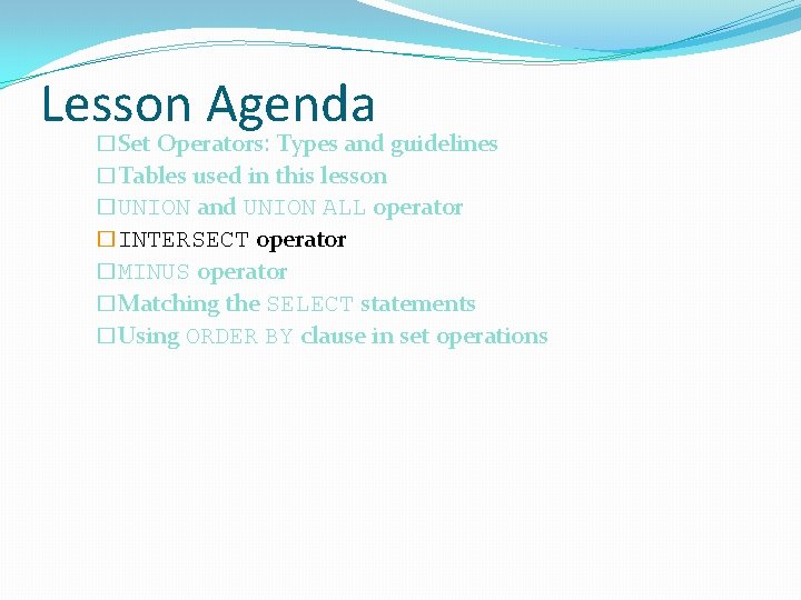 Lesson Agenda �Set Operators: Types and guidelines �Tables used in this lesson �UNION and