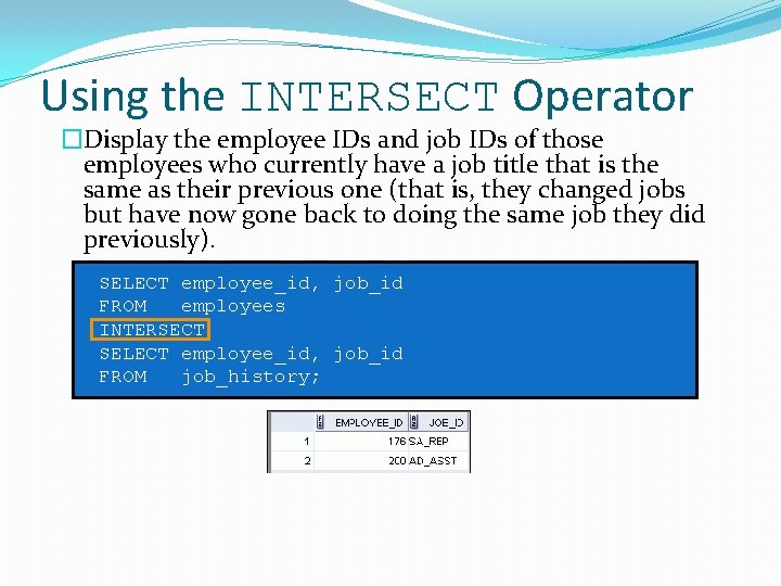 Using the INTERSECT Operator �Display the employee IDs and job IDs of those employees