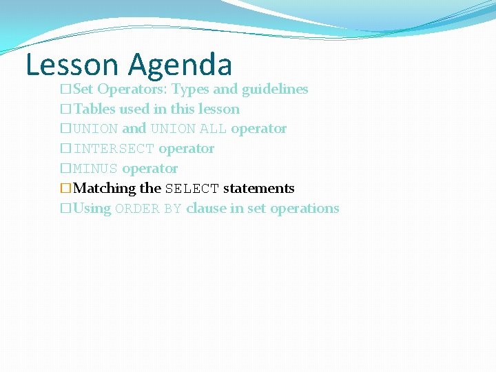 Lesson Agenda �Set Operators: Types and guidelines �Tables used in this lesson �UNION and