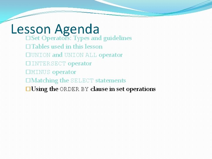 Lesson Agenda Set Operators: Types and guidelines � �Tables used in this lesson �UNION