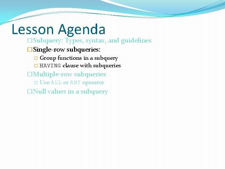 Lesson Agenda �Subquery: Types, syntax, and guidelines �Single-row subqueries: � Group functions in a