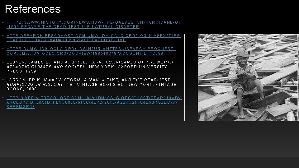 References • HTTPS: //WWW. HISTORY. COM/NEWS/HOW-THE-GALVESTON-HURRICANE-OF -1900 -BECAME-THE-DEADLIEST-U-S-NATURAL-DISASTER • HTTP: //SEARCH. EBSCOHOST. COM. UMW.