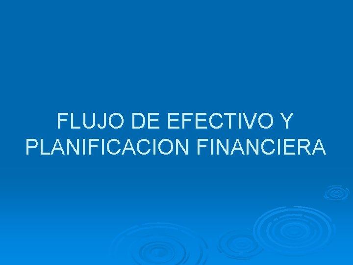 FLUJO DE EFECTIVO Y PLANIFICACION FINANCIERA 